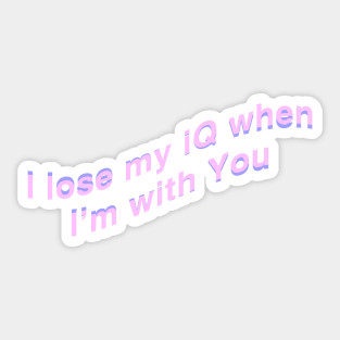 I lose my Iq when Im with You Sticker